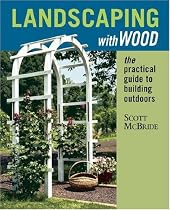 Landscaping with Wood: The Practical Guide to Building Outdoors