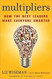Multipliers: How the Best Leaders Make Everyone Smarter Multipliers: How the Best Leaders Make Everyone Smarter