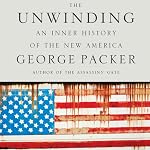 The Unwinding: An Inner History of the New America | George Packer