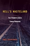 Hells Wasteland: The Pennsylvania Torso Murders