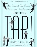 TAP! The Greatest Tap Dance Stars and Their Stories 1900-1955