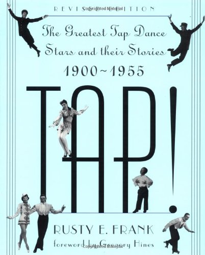TAP! The Greatest Tap Dance Stars and Their Stories 1900-1955