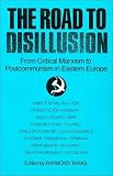 The Road to Disillusion: From Critical Marxism to Post-Communism in Eastern Europe