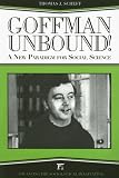 Review Paradigm  / Goffman Unbound!: A New Paradigm for Social Science (Advancing the Sociological Imagination): A New Paradigm for Social Science (Advancing the Sociological Imagination)