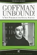 Goffman Unbound!: A New Paradigm for Social Science (The Sociological Imagination)