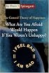 What Are You Afraid Would Happen If You Weren't Unhappy?: The General Theory of Happiness