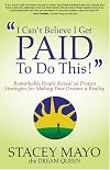 "I Can't Believe I Get Paid To Do This!" : Remarkable People Reveal 26 Proven Strategies for Making Your Dreams A Reality