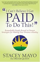 "I Can't Believe I Get Paid To Do This!" : Remarkable People Reveal 26 Proven Strategies for Making Your Dreams A Reality