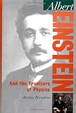 Albert Einstein : and the frontiers of physics : Jeremy Bernstein
