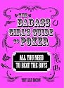 The Badass Girl's Guide to Poker: All You Need to Beat the Boys