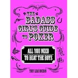 The Badass Girl's Guide to Poker: All You Need to Beat the Boys
