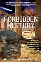 Forbidden History: Prehistoric Technologies, Extraterrestrial Intervention, and the Suppressed Origins of Civilization