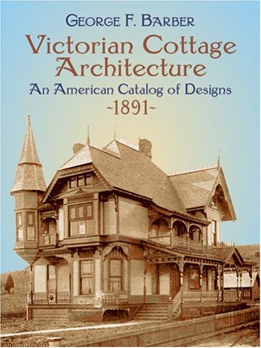 Victorian Cottage Architecture: An American Catalog of Designs, 1891