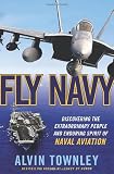 Fly Navy: Discovering the Extraordinary People and Enduring Spirit of Naval Aviation