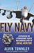 Fly Navy: Discovering the Extraordinary People and Enduring Spirit of Naval Aviation