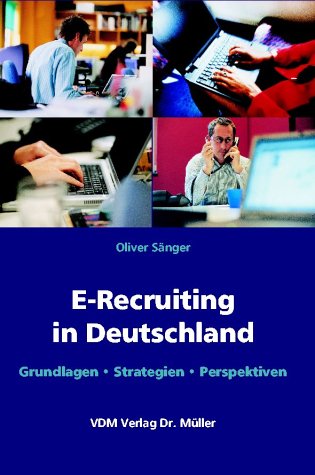 E-Recruiting in Deutschland: Grundlagen, Strategien, Perspektiven E-Recruiting in Deutschland: Grundlagen, Strategien, Perspektiven