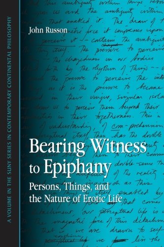 Bearing Witness to Epiphany: Persons, Things, and the Nature of Erotic Life (SUNY series in Contemporary Continental Philosophy)