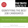 The Truth About Identifying the Best Job Candidates: The Essential Truths in 20 Minutes