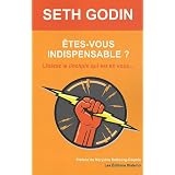 Etes-vous indispensable ? Lib�rez le linchpin qui est en vous...par Seth Godin