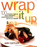 Wrap It Up: 100 Fresh, Bold, and Bright Sandwiches with a Twist