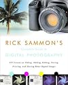 Rick Sammon's Complete Guide to Digital Photography: 107 Lessons on Taking, Making, Editing, Storing, Printing, and Sharing Better Digital Images