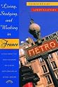 Living, Studying, and Working in France: Everything You Need To Know To Fulfill Your Dreams of Living Abroad