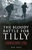 The bloody battle for Tilly : Normandy 1944