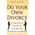 Do Your Own Divorce: A Practical Guide to Divorcing without a Lawyer