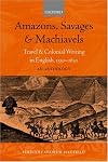 Amazons, Savages, & Machiavels: Travel and Colonial Writing in English, 1550-1630: An Anthology