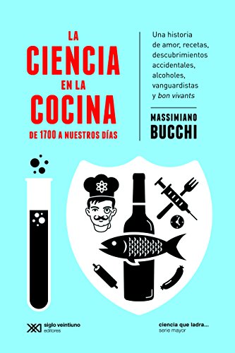 La ciencia en la cocina: De 1700 a nuestros días. Una historia de amor, recetas, descubrimientos accidentales, alcoholes, vanguardistas y bon vivants (Ciencia que ladra... serie Mayor) (Spanish Edition)