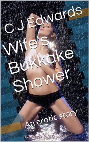 Wife's Bukkake Shower (Wife Sharing Book 4)