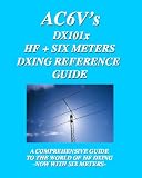 DX 101X: HF + Six Meters DXing Reference Guide: A Comprehensive Guide To The World Of Hf Dxing. Now With Six Meters!