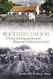Rooted in the soil : a history of cottage gardens and allotments in Ireland since 1750
