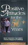 Positive Attitudes for the 50+ Years: How Anyone Can Make Them Happy & Fulfilling