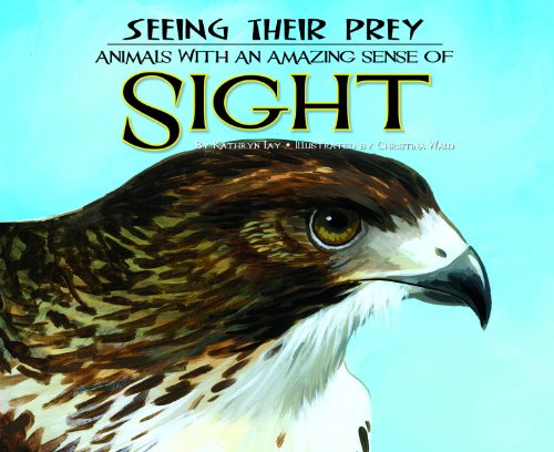 Seeing Their Prey: Animals With an Amazing Sense of Sight: Animals with an Amazing Sense of Sight (Sensing Their Prey)