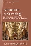 Architecture as cosmology : Lincoln Cathedral and English Gothic architecture