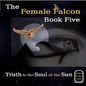 Truth Is the Soul of the Sun: The Female Falcon, Book 5 | Maria Isabel Pita