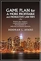 Game Plan for a More Profitable and Productive Law Firm: Thinking like a business, creating daily guidelines, becoming better at analyzing your business processes.