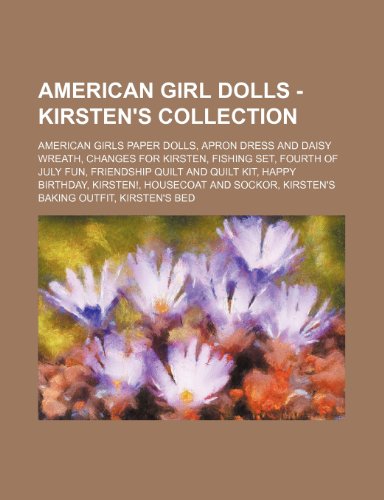American Girl Dolls - Kirsten's Collection: American Girls Paper Dolls, Apron Dress and Daisy Wreath, Changes for Kirsten, Fishing Set, Fourth of July. Housecoat and Sockor, Kirsten's Baking Ou