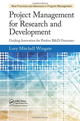 Project Management for Research and Development: Guiding Innovation for Positive R&D Outcomes (Best Practices and Advances in Program Management Series)