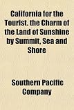 California for the Tourist. the Charm of the Land of Sunshine by Summit, Sea and Shore