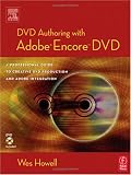 DVD Authoring with Adobe Encore DVD: A Professional Guide to Creative DVD Production and Adobe Integration
