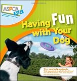 Having Fun with Your Dog (ASPCA Kids)