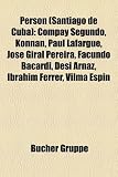 Person (Santiago de Cuba): Compay Segundo, Konnan, Paul Lafargue, Jose Giral Pereira, Facundo Bacardi, Desi Arnaz, Ibrahim Ferrer, Vilma Espin