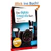 Das Digitale Fotografie-Buch, Band 1: Das Geheimnis professioneller Aufnahmen Schritt f�r Schritt gel�ftet