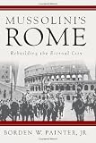 Mussolini's Rome: Rebuilding the Eternal City (Italian & Italian American Studies)