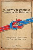 The new geopolitics of transatlantic relations : coordinated responses to common dangers