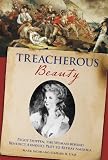 Treacherous Beauty: Peggy Shippen, the Woman behind Benedict Arnolds Plot to Betray America