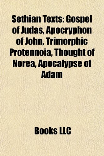 Sethian Texts: Gospel of Judas, Apocryphon of John, Trimorphic Protennoia, Thought of Norea, Apocalypse of Adam