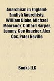 Anarchism in England: English Anarchists, William Blake, Michael Moorcock, Clifford Harper, Lemmy, Gee Vaucher, Alex Cox, Peter Neville